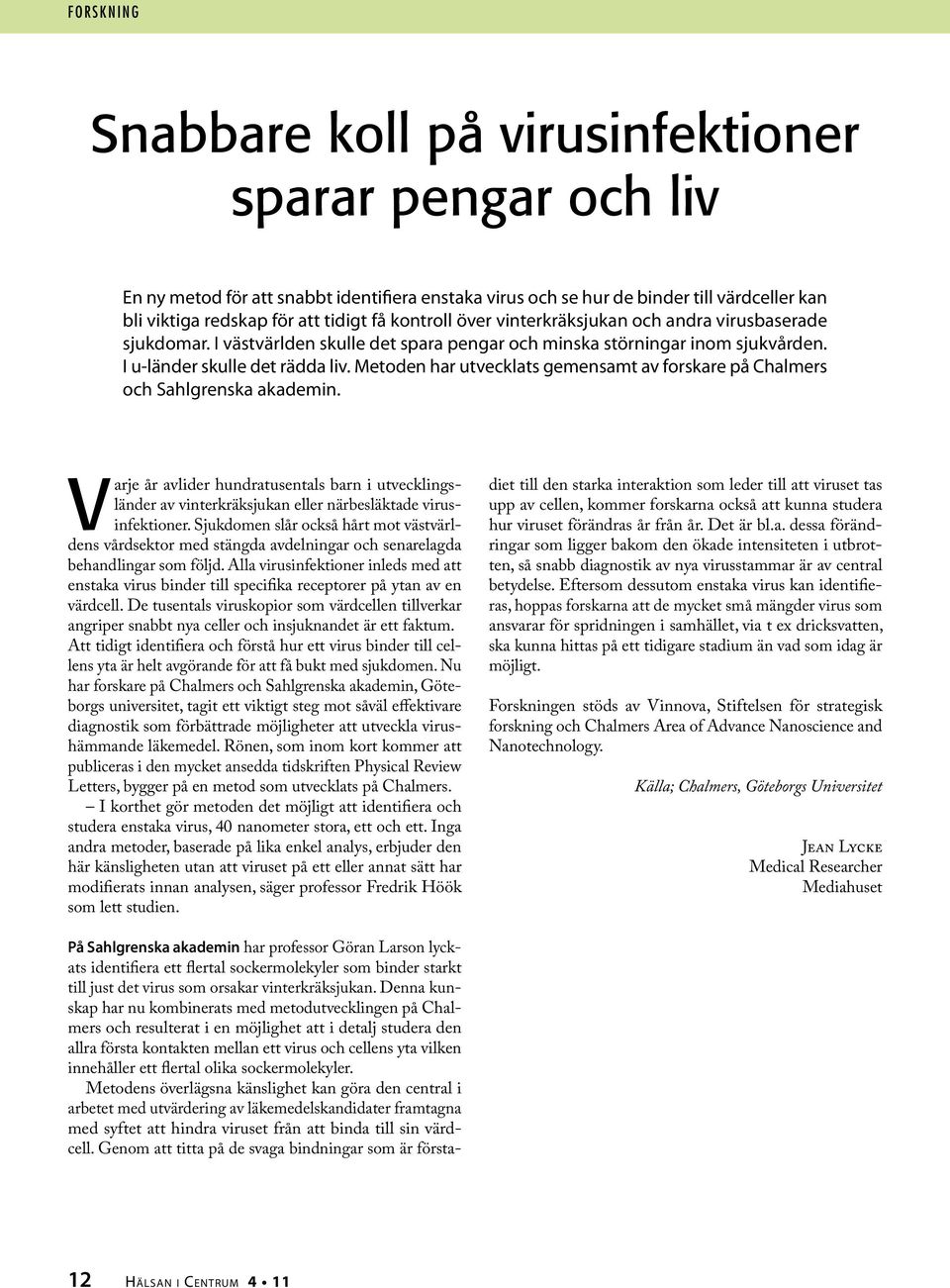 Metoden har utvecklats gemensamt av forskare på Chalmers och Sahlgrenska akademin. Varje år avlider hundratusentals barn i utvecklingsländer av vinterkräksjukan eller närbesläktade virusinfektioner.