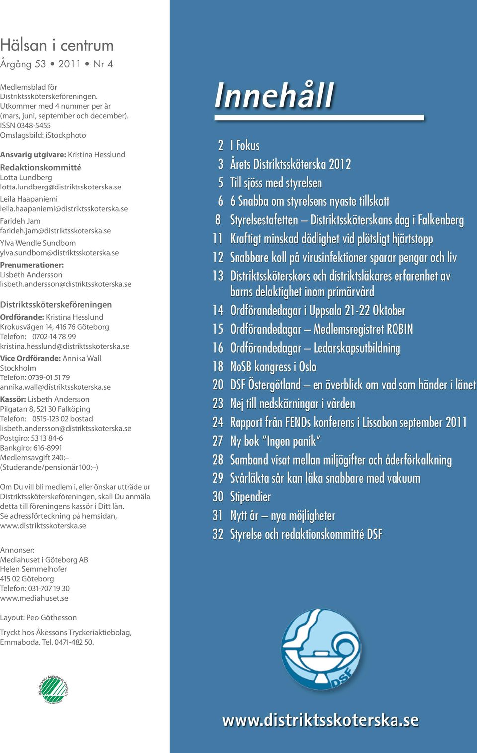 lundberg@distriktsskoterska.se Leila Haapaniemi leila.haapaniemi@distriktsskoterska.se Farideh Jam farideh.jam@distriktsskoterska.se Ylva Wendle Sundbom ylva.sundbom@distriktsskoterska.