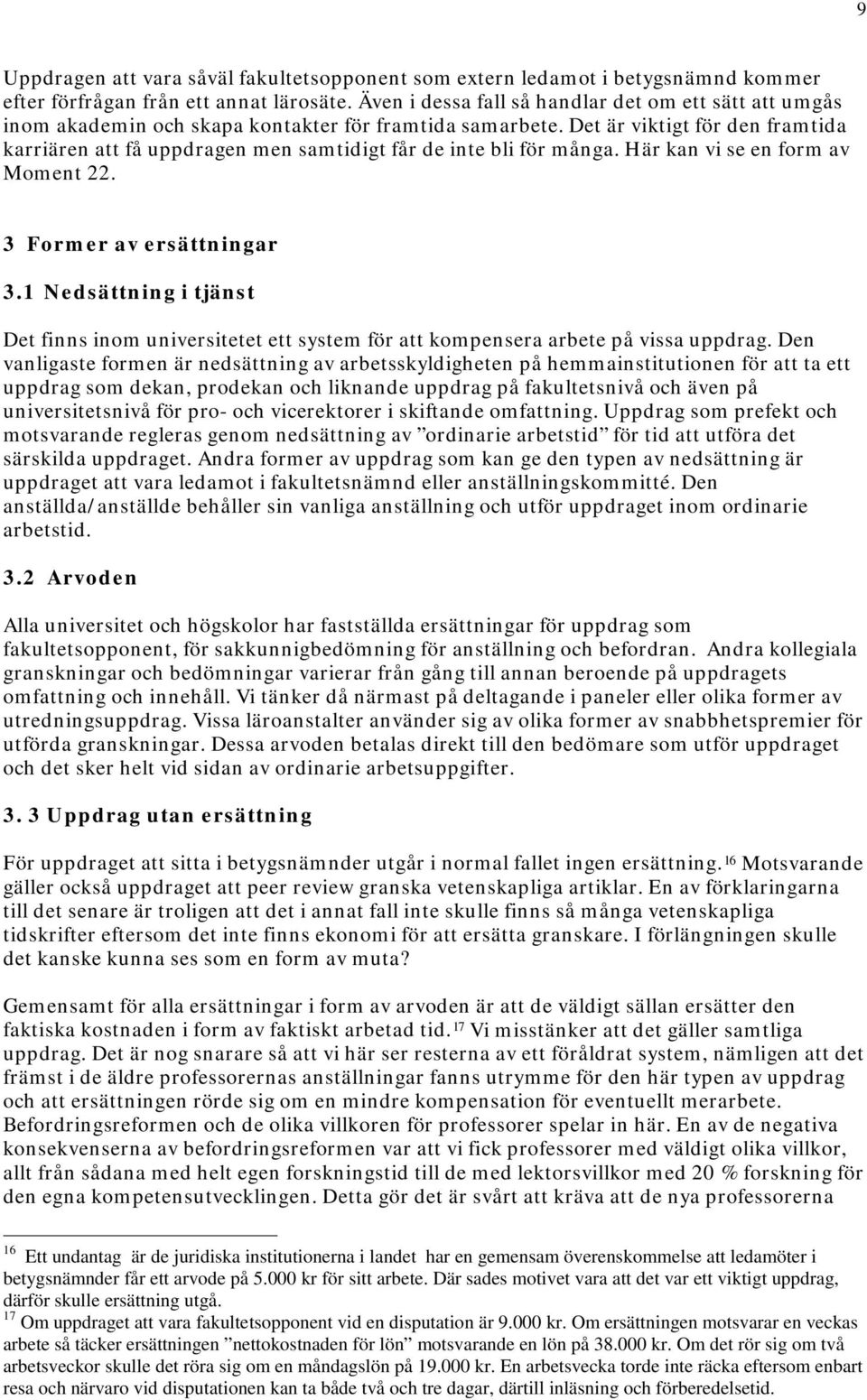 Det är viktigt för den framtida karriären att få uppdragen men samtidigt får de inte bli för många. Här kan vi se en form av Moment 22. 3 Former av ersättningar 3.