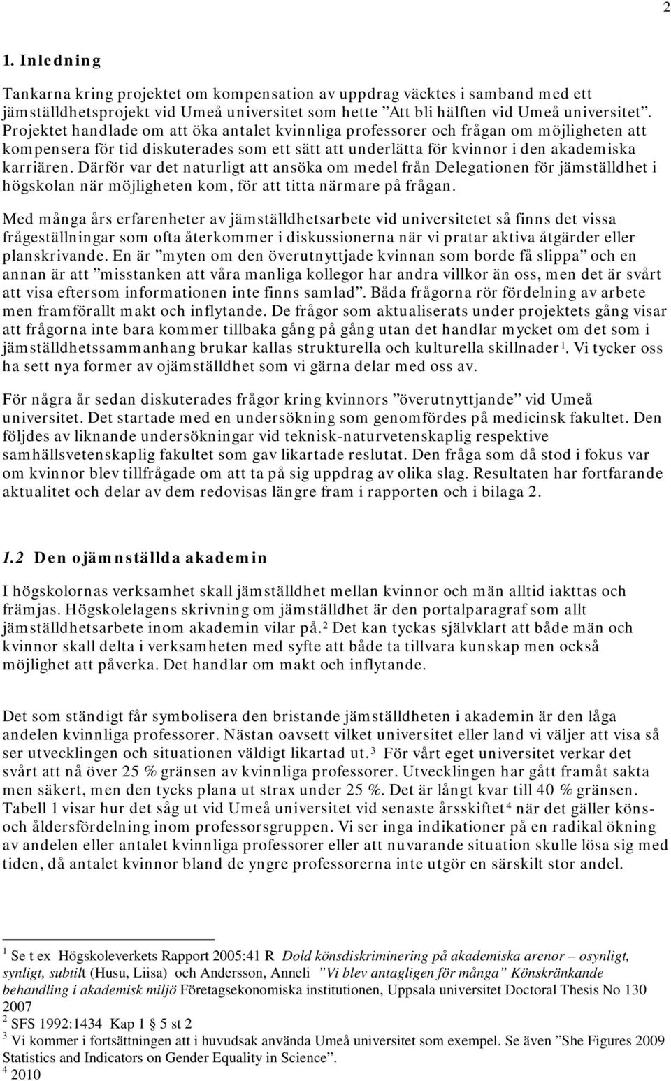 Därför var det naturligt att ansöka om medel från Delegationen för jämställdhet i högskolan när möjligheten kom, för att titta närmare på frågan.