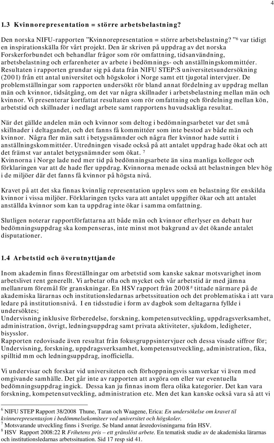 Resultaten i rapporten grundar sig på data från NIFU STEP:S universitetsundersökning (2001) från ett antal universitet och högskolor i Norge samt ett tjugotal intervjuer.