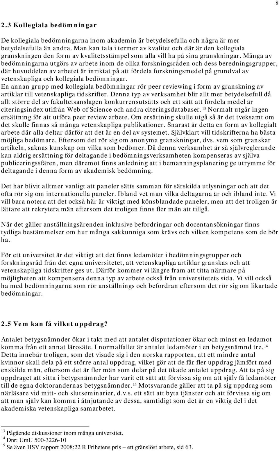 Många av bedömningarna utgörs av arbete inom de olika forskningsråden och dess beredningsgrupper, där huvuddelen av arbetet är inriktat på att fördela forskningsmedel på grundval av vetenskapliga och