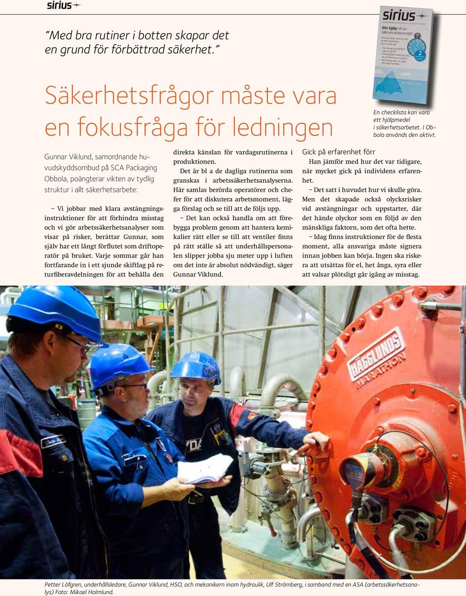 klara avstängningsinstruktioner för att förhindra misstag och vi gör arbetssäkerhetsanalyser som visar på risker, berättar Gunnar, som själv har ett långt förflutet som driftoperatör på bruket.