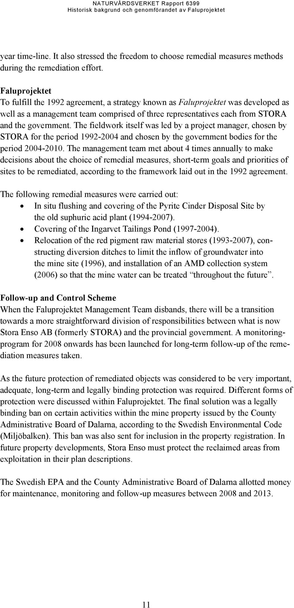 The fieldwork itself was led by a project manager, chosen by STORA for the period 1992-2004 and chosen by the government bodies for the period 2004-2010.