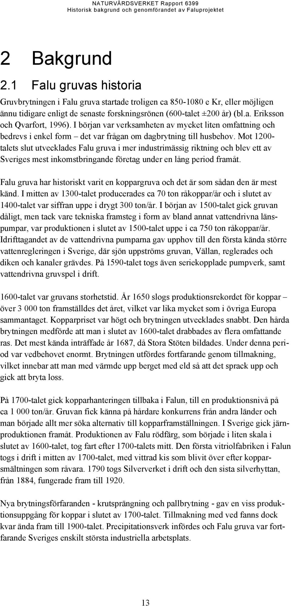 Mot 1200- talets slut utvecklades Falu gruva i mer industrimässig riktning och blev ett av Sveriges mest inkomstbringande företag under en lång period framåt.