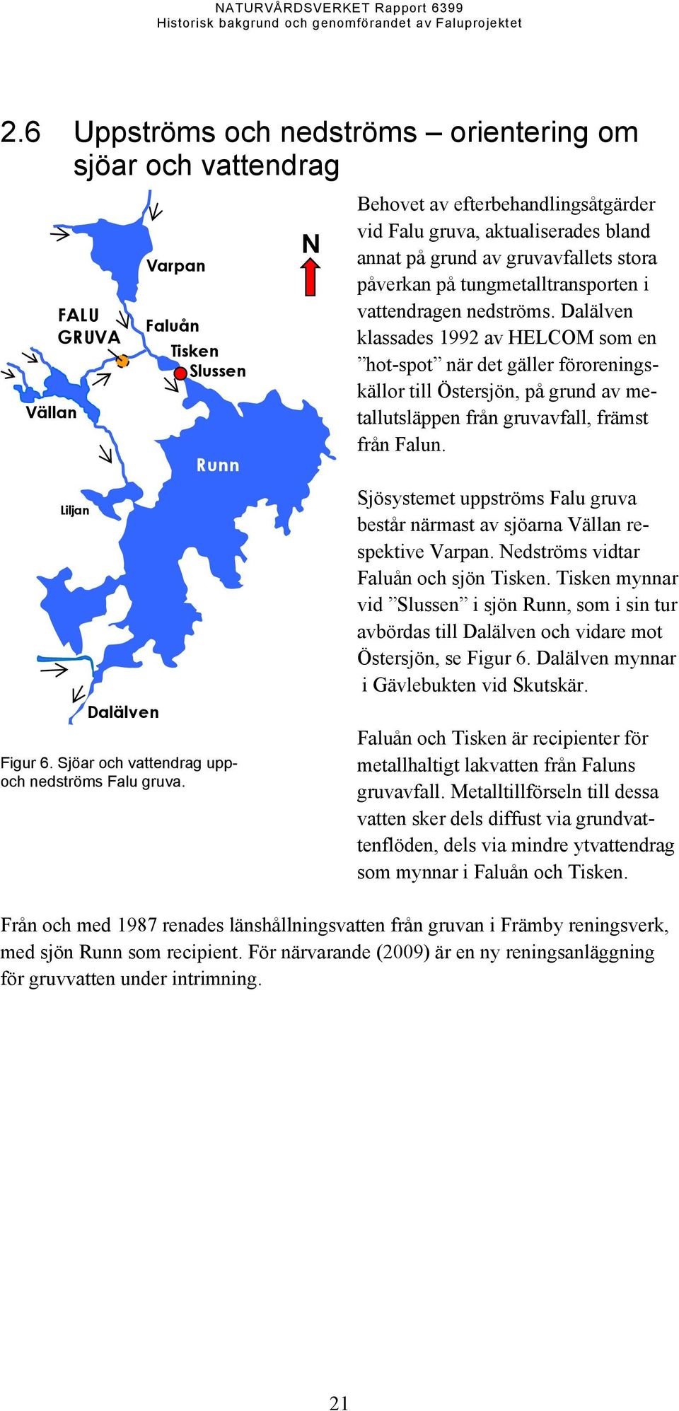 Dalälven klassades 1992 av HELCOM som en hot-spot när det gäller föroreningskällor till Östersjön, på grund av metallutsläppen från gruvavfall, främst från Falun.