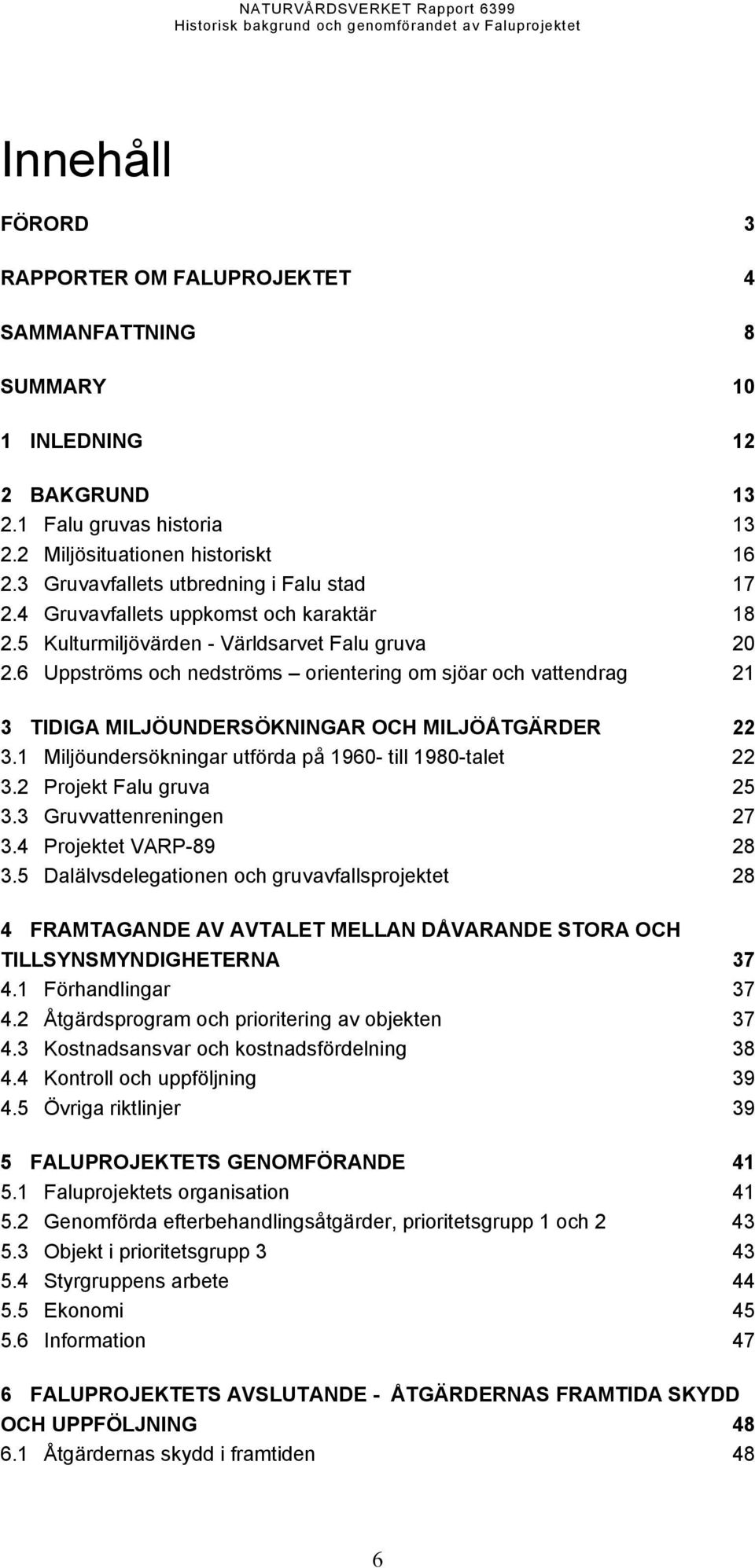 6 Uppströms och nedströms orientering om sjöar och vattendrag 21 3 TIDIGA MILJÖUNDERSÖKNINGAR OCH MILJÖÅTGÄRDER 22 3.1 Miljöundersökningar utförda på 1960- till 1980-talet 22 3.