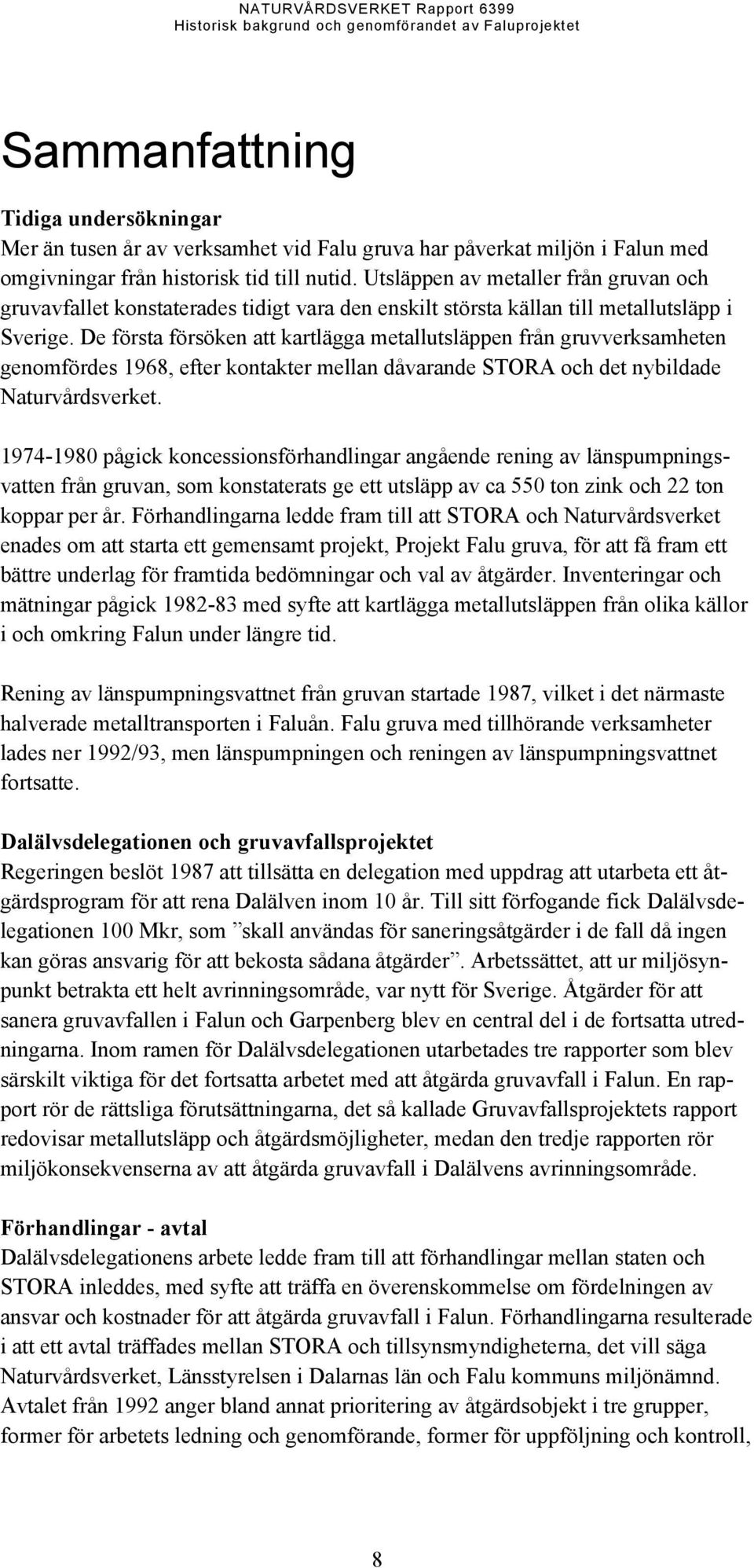 De första försöken att kartlägga metallutsläppen från gruvverksamheten genomfördes 1968, efter kontakter mellan dåvarande STORA och det nybildade Naturvårdsverket.