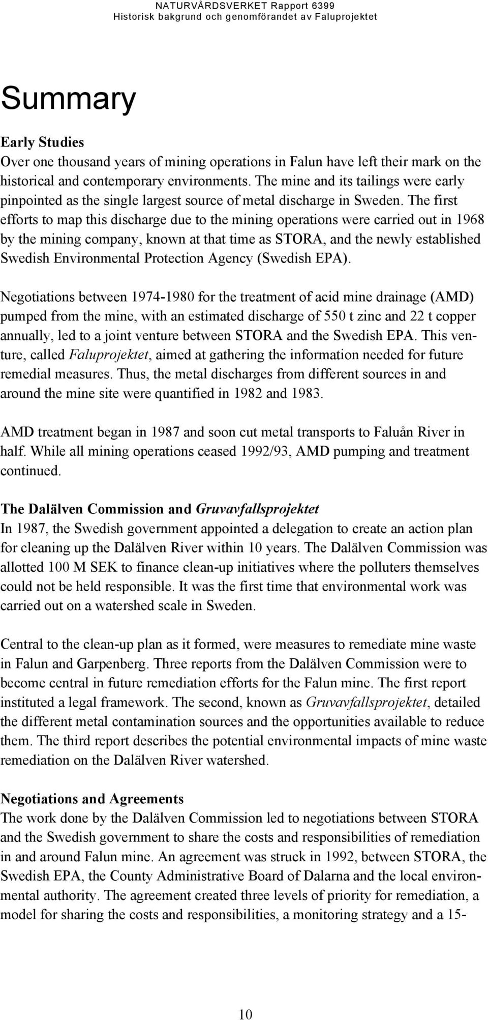 The first efforts to map this discharge due to the mining operations were carried out in 1968 by the mining company, known at that time as STORA, and the newly established Swedish Environmental