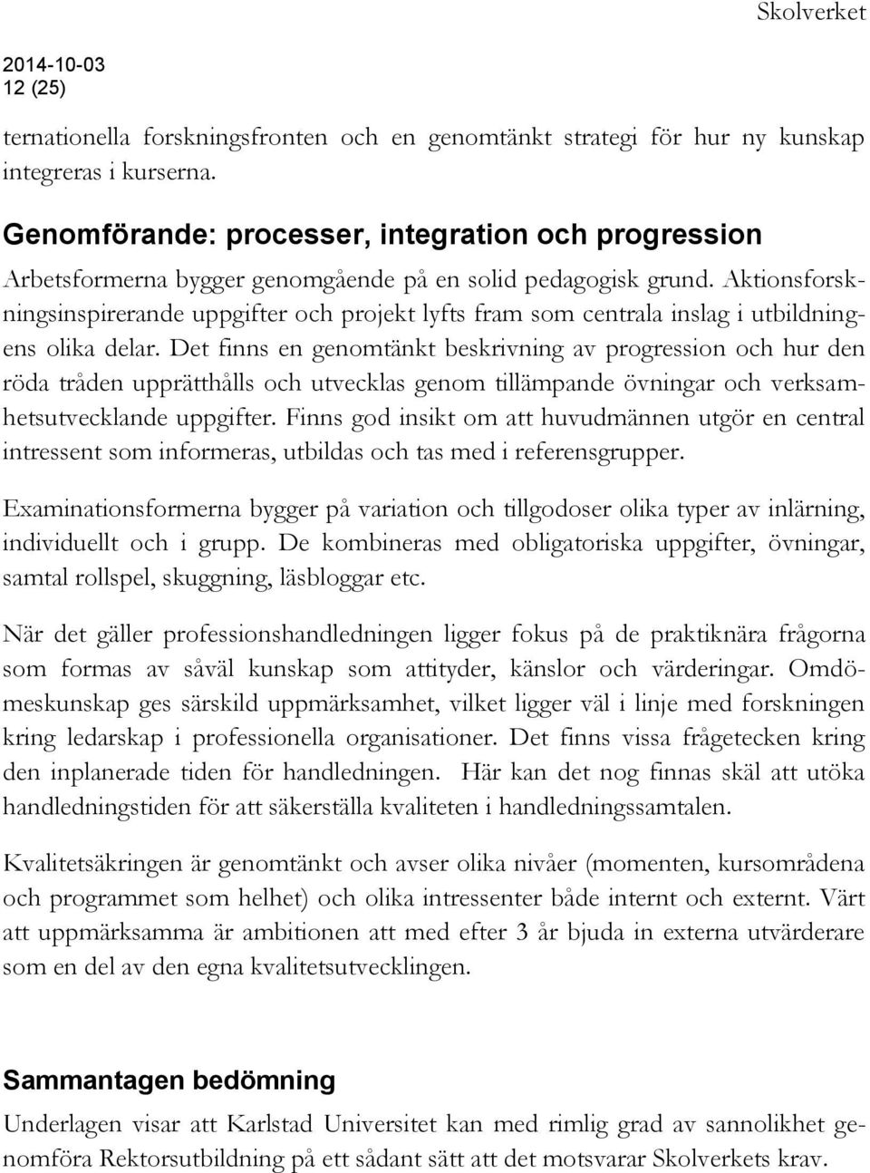 Aktionsforskningsinspirerande uppgifter och projekt lyfts fram som centrala inslag i utbildningens olika delar.