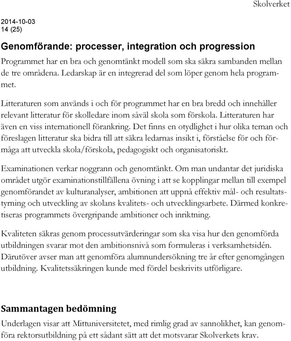 Litteraturen som används i och för programmet har en bra bredd och innehåller relevant litteratur för skolledare inom såväl skola som förskola. Litteraturen har även en viss internationell förankring.