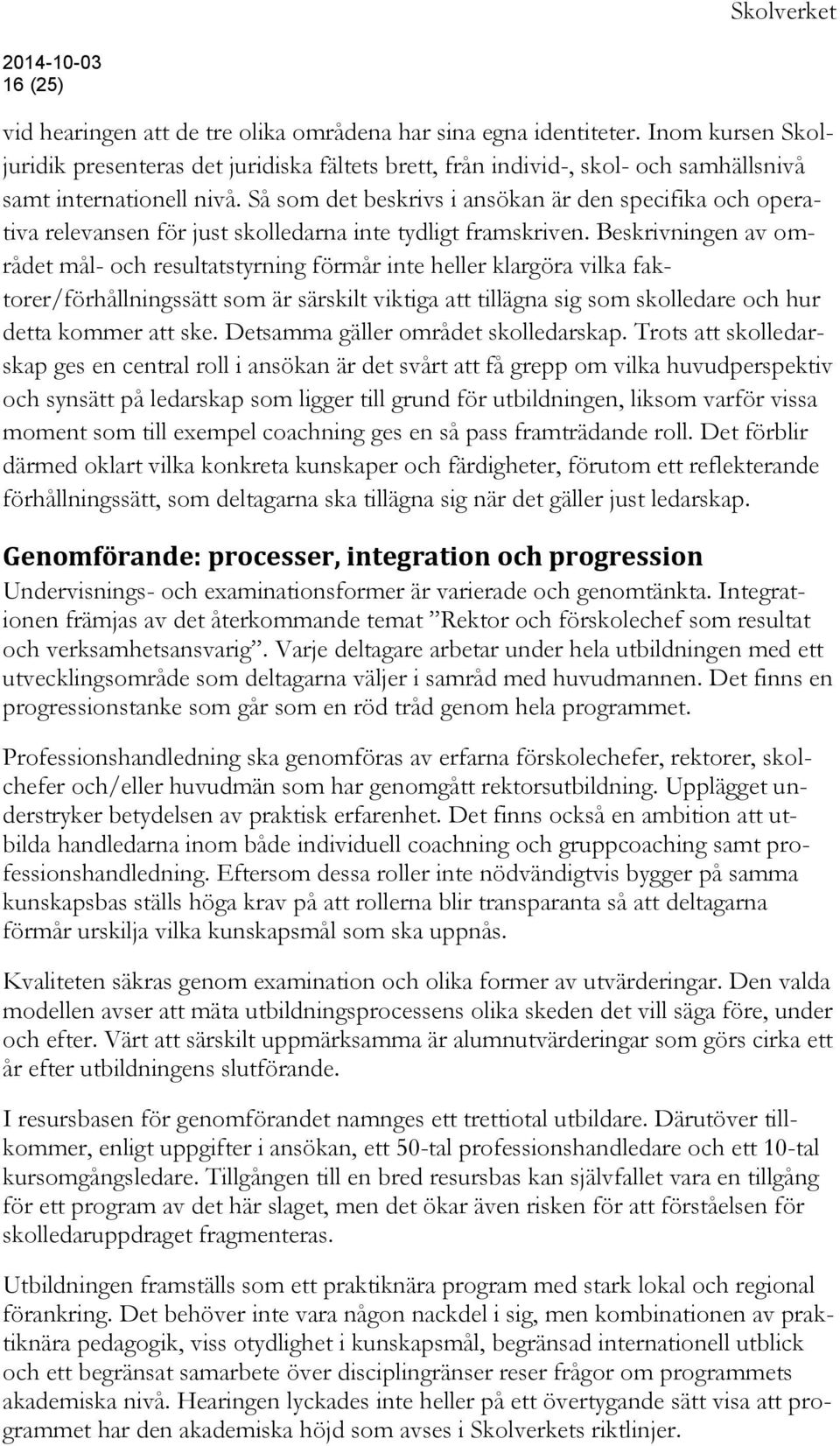 Så som det beskrivs i ansökan är den specifika och operativa relevansen för just skolledarna inte tydligt framskriven.