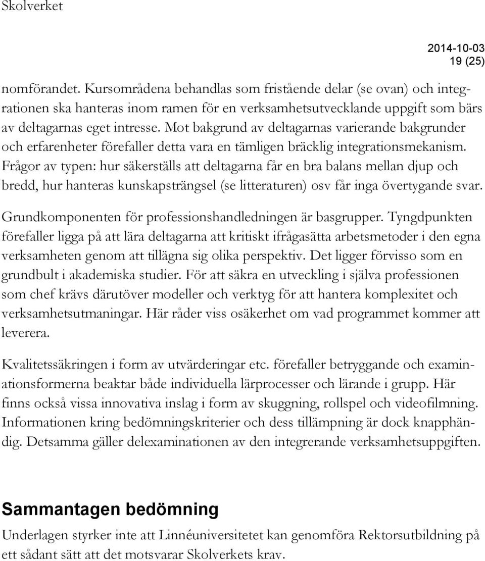 Frågor av typen: hur säkerställs att deltagarna får en bra balans mellan djup och bredd, hur hanteras kunskapsträngsel (se litteraturen) osv får inga övertygande svar.