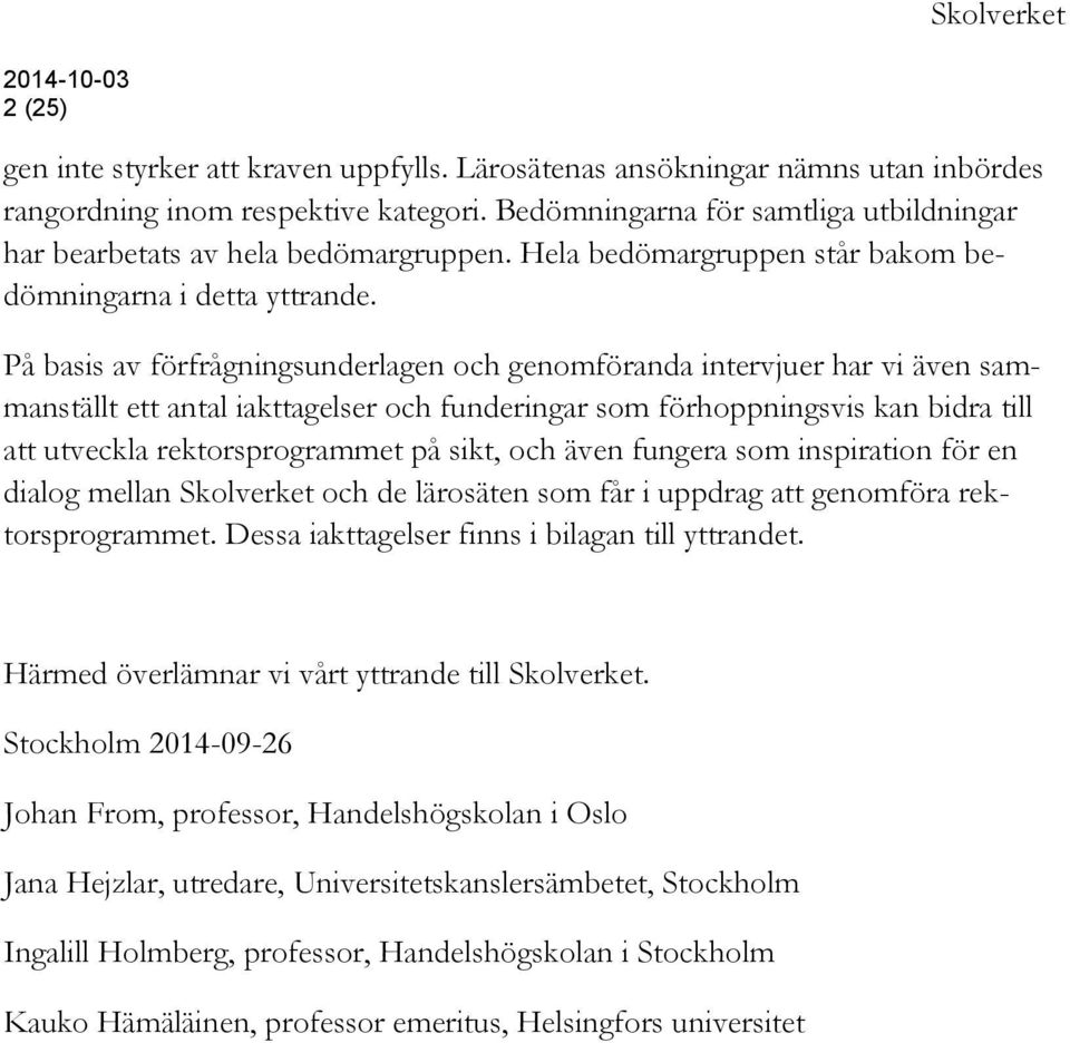 På basis av förfrågningsunderlagen och genomföranda intervjuer har vi även sammanställt ett antal iakttagelser och funderingar som förhoppningsvis kan bidra till att utveckla rektorsprogrammet på