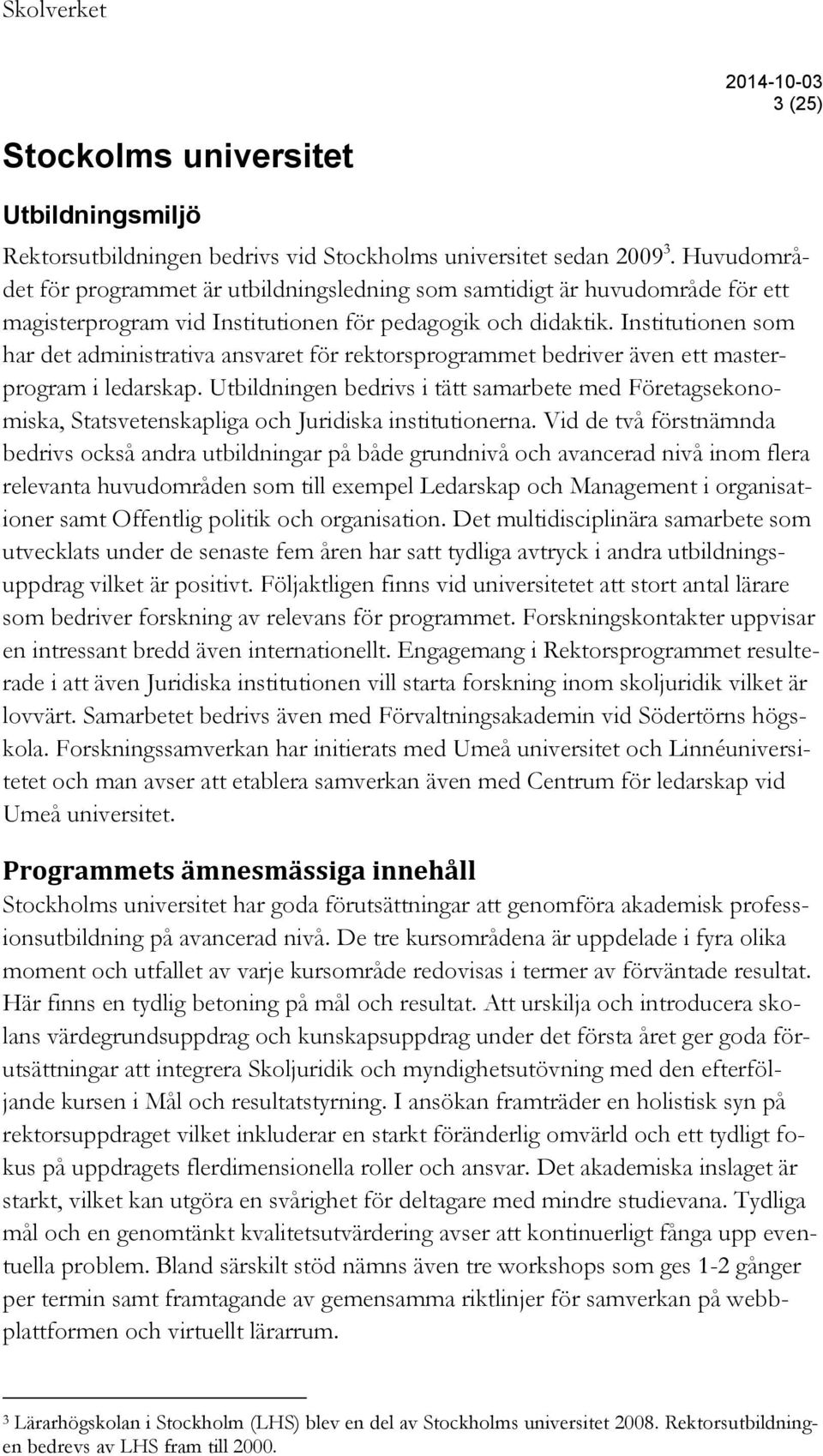 Institutionen som har det administrativa ansvaret för rektorsprogrammet bedriver även ett masterprogram i ledarskap.