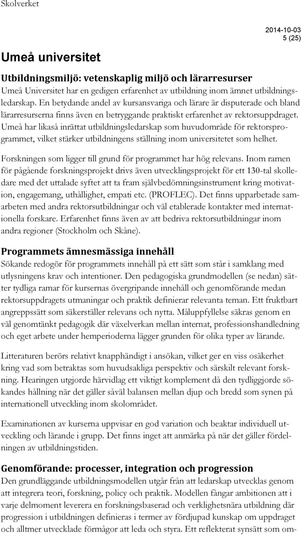 Umeå har likaså inrättat utbildningsledarskap som huvudområde för rektorsprogrammet, vilket stärker utbildningens ställning inom universitetet som helhet.