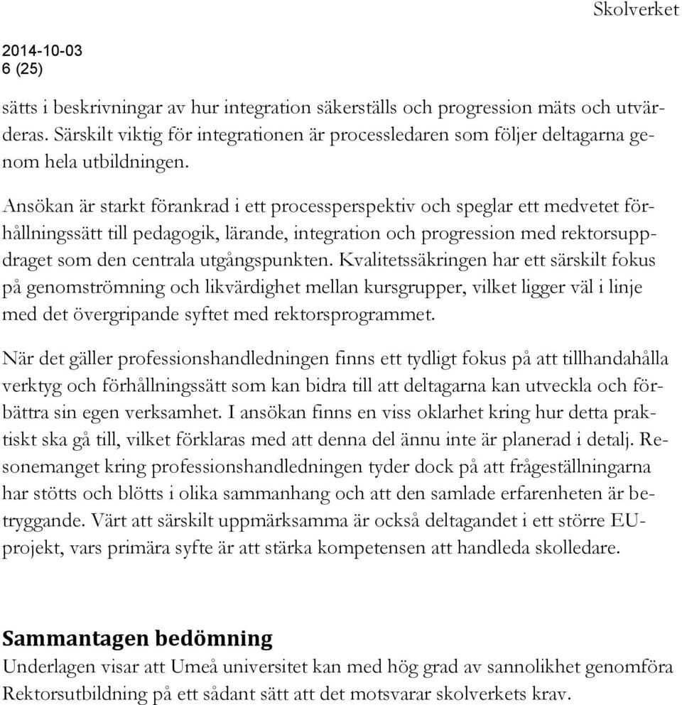 Kvalitetssäkringen har ett särskilt fokus på genomströmning och likvärdighet mellan kursgrupper, vilket ligger väl i linje med det övergripande syftet med rektorsprogrammet.