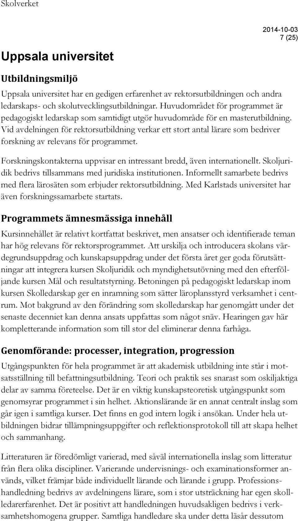 Vid avdelningen för rektorsutbildning verkar ett stort antal lärare som bedriver forskning av relevans för programmet. Forskningskontakterna uppvisar en intressant bredd, även internationellt.