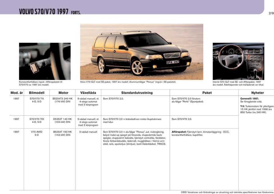 Generellt 1997: Se föregående sida. T-5: Turbomotorn får ytterligare 15 HK jämfört med 1996 års 850 Turbo (nu 240 HK).