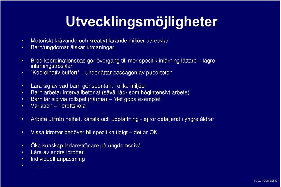 (såväl låg- som högintensivt arbete) Barn lär sig via rollspel (härma) det goda exemplet Variation idrottskola Arbeta utifrån helhet, känsla och uppfattning - ej