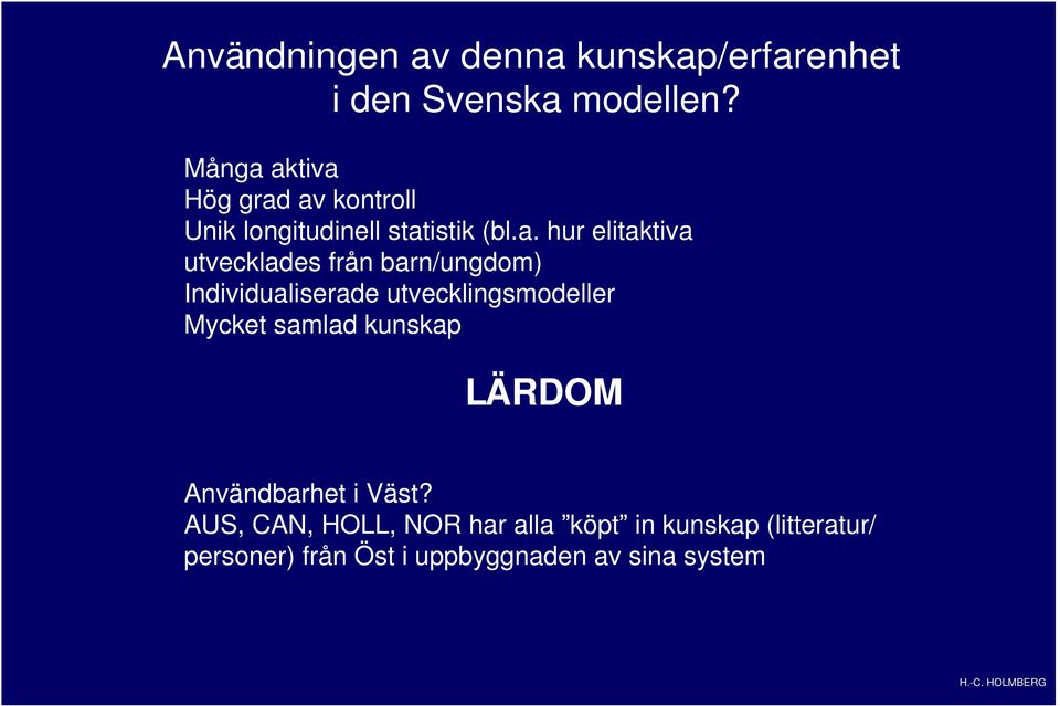 aktiva Hög grad av kontroll Unik longitudinell statistik (bl.a. hur elitaktiva utvecklades