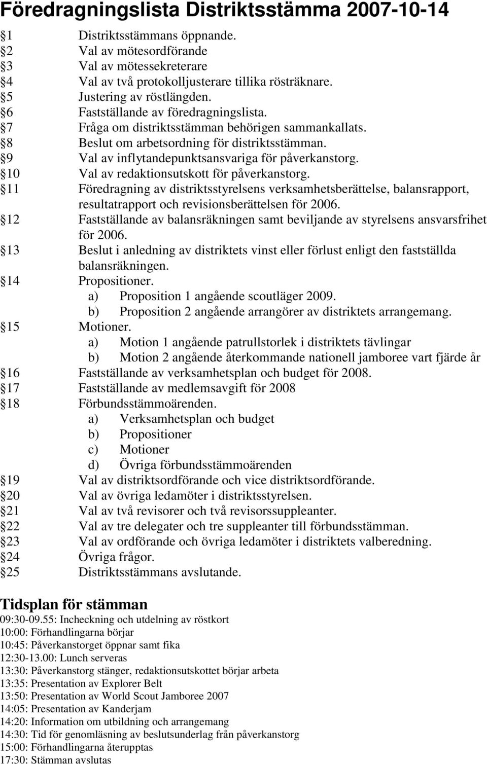 9 Val av inflytandepunktsansvariga för påverkanstorg. 10 Val av redaktionsutskott för påverkanstorg.