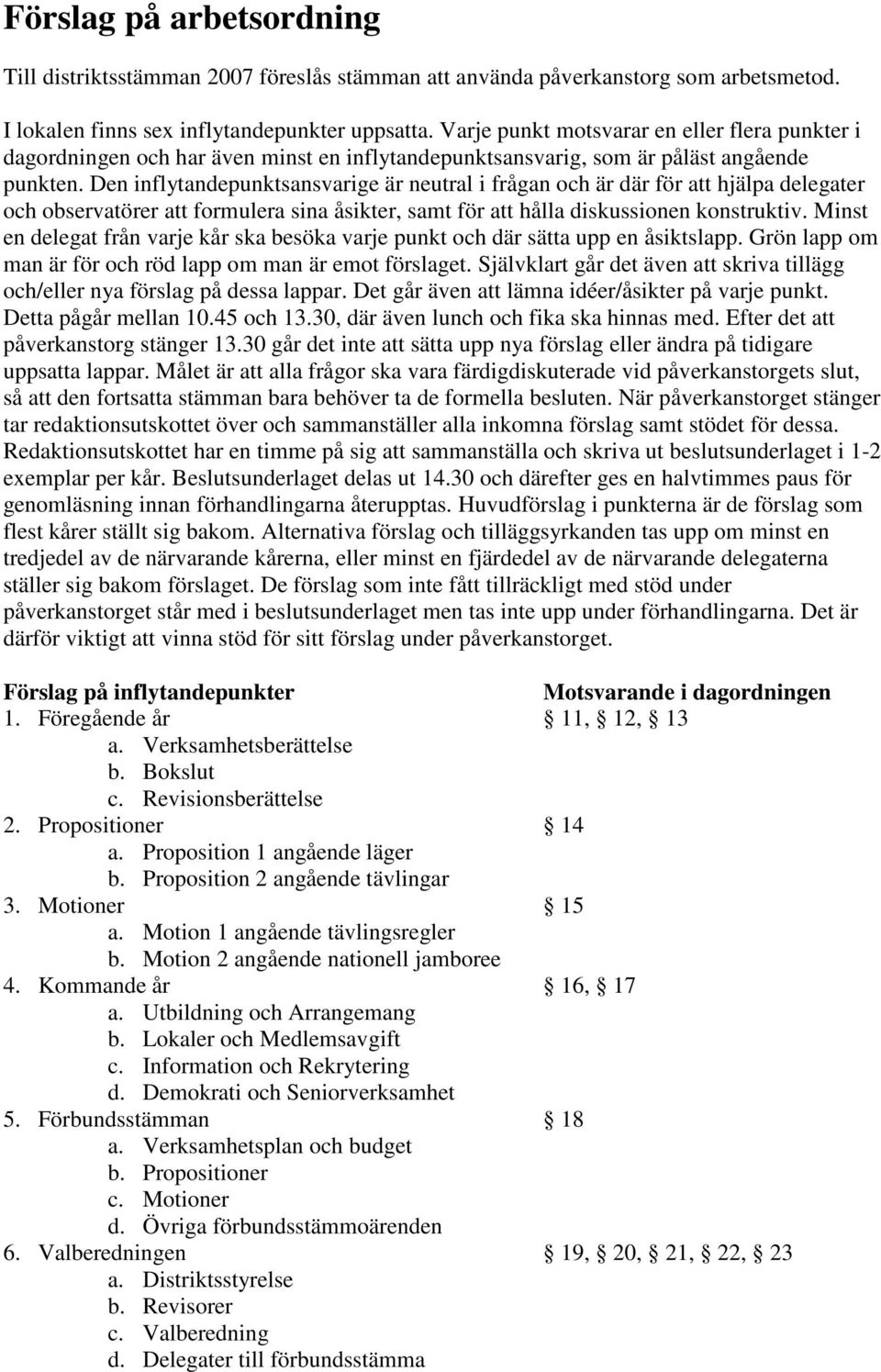 Den inflytandepunktsansvarige är neutral i frågan och är där för att hjälpa delegater och observatörer att formulera sina åsikter, samt för att hålla diskussionen konstruktiv.