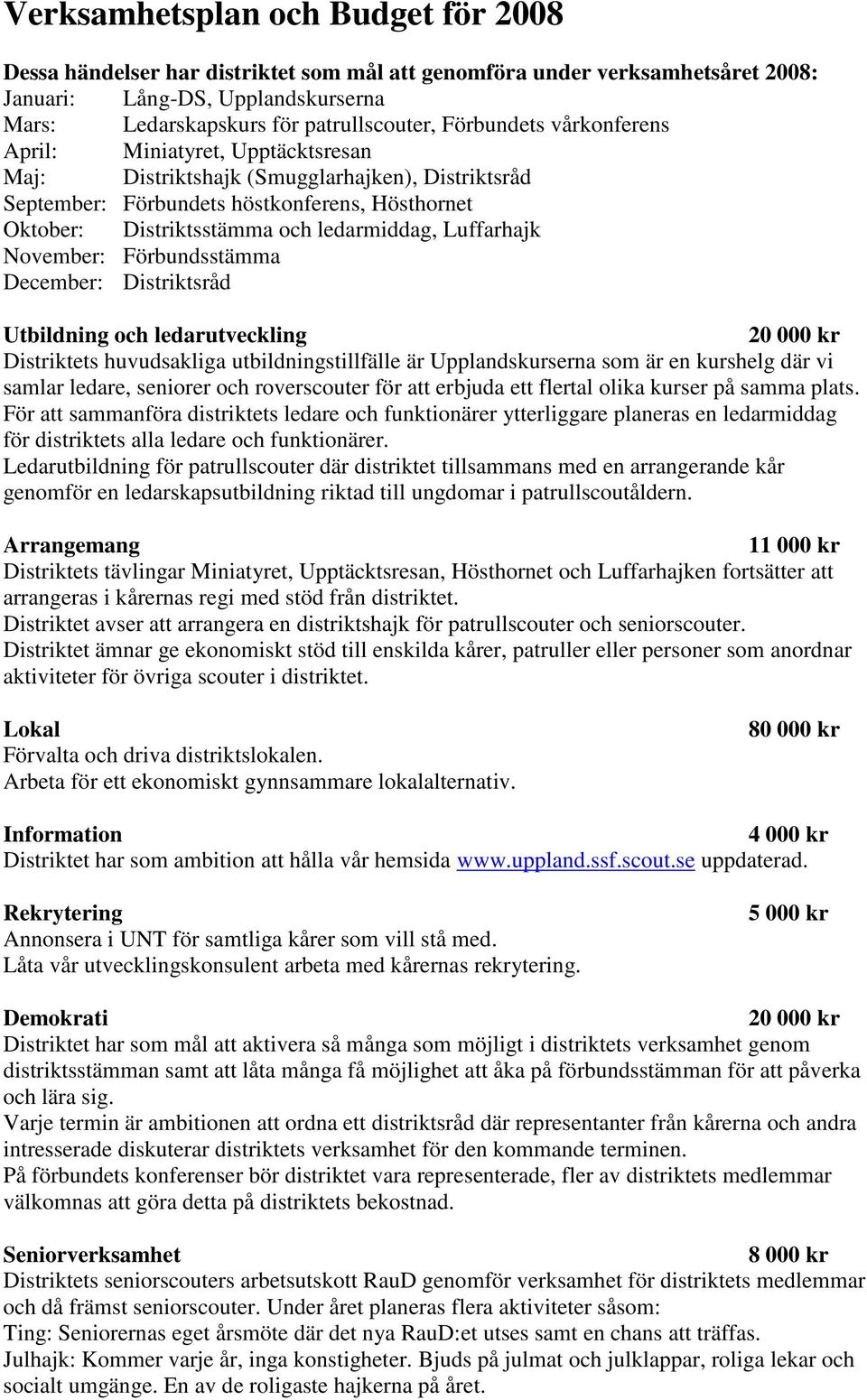 Luffarhajk November: Förbundsstämma December: Distriktsråd Utbildning och ledarutveckling 20 000 kr Distriktets huvudsakliga utbildningstillfälle är Upplandskurserna som är en kurshelg där vi samlar