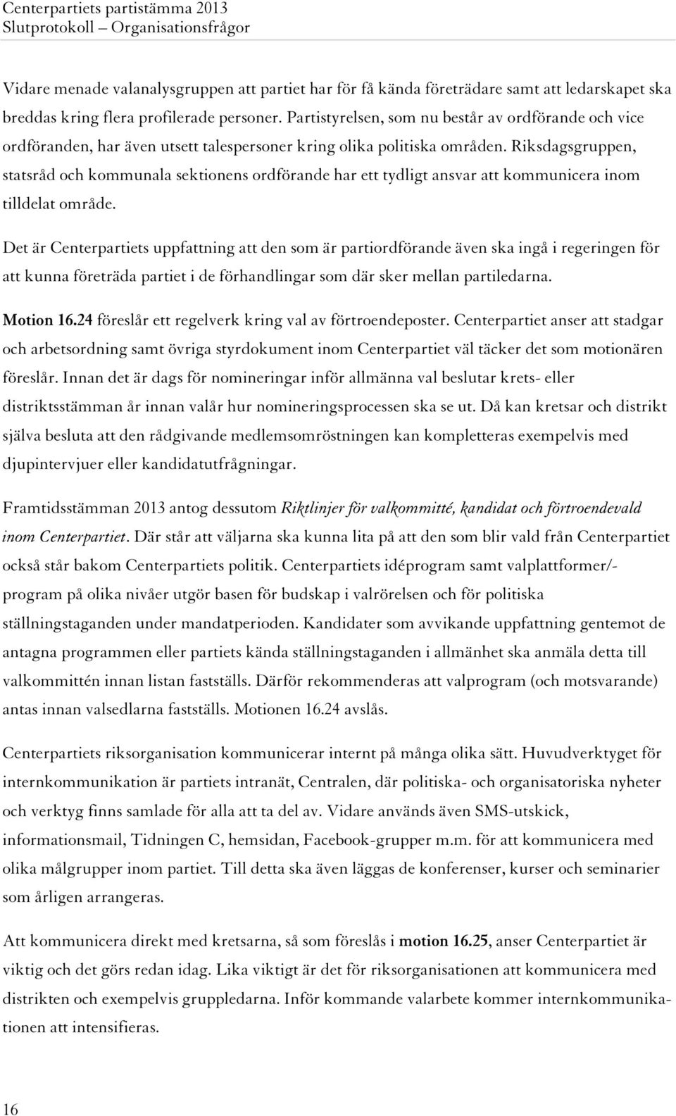 Riksdagsgruppen, statsråd och kommunala sektionens ordförande har ett tydligt ansvar att kommunicera inom tilldelat område.