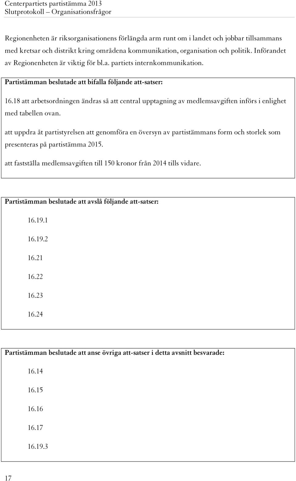 18 att arbetsordningen ändras så att central upptagning av medlemsavgiften införs i enlighet med tabellen ovan.