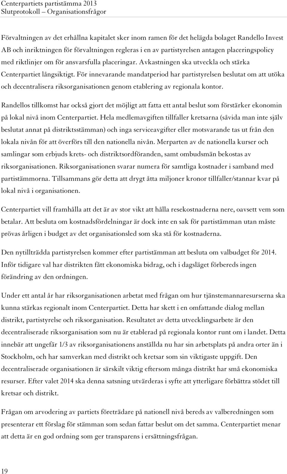 För innevarande mandatperiod har partistyrelsen beslutat om att utöka och decentralisera riksorganisationen genom etablering av regionala kontor.