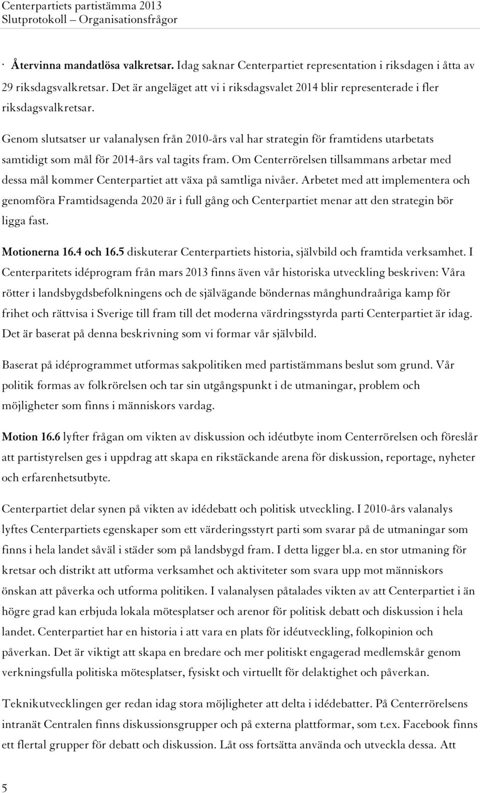 Genom slutsatser ur valanalysen från 2010-års val har strategin för framtidens utarbetats samtidigt som mål för 2014-års val tagits fram.