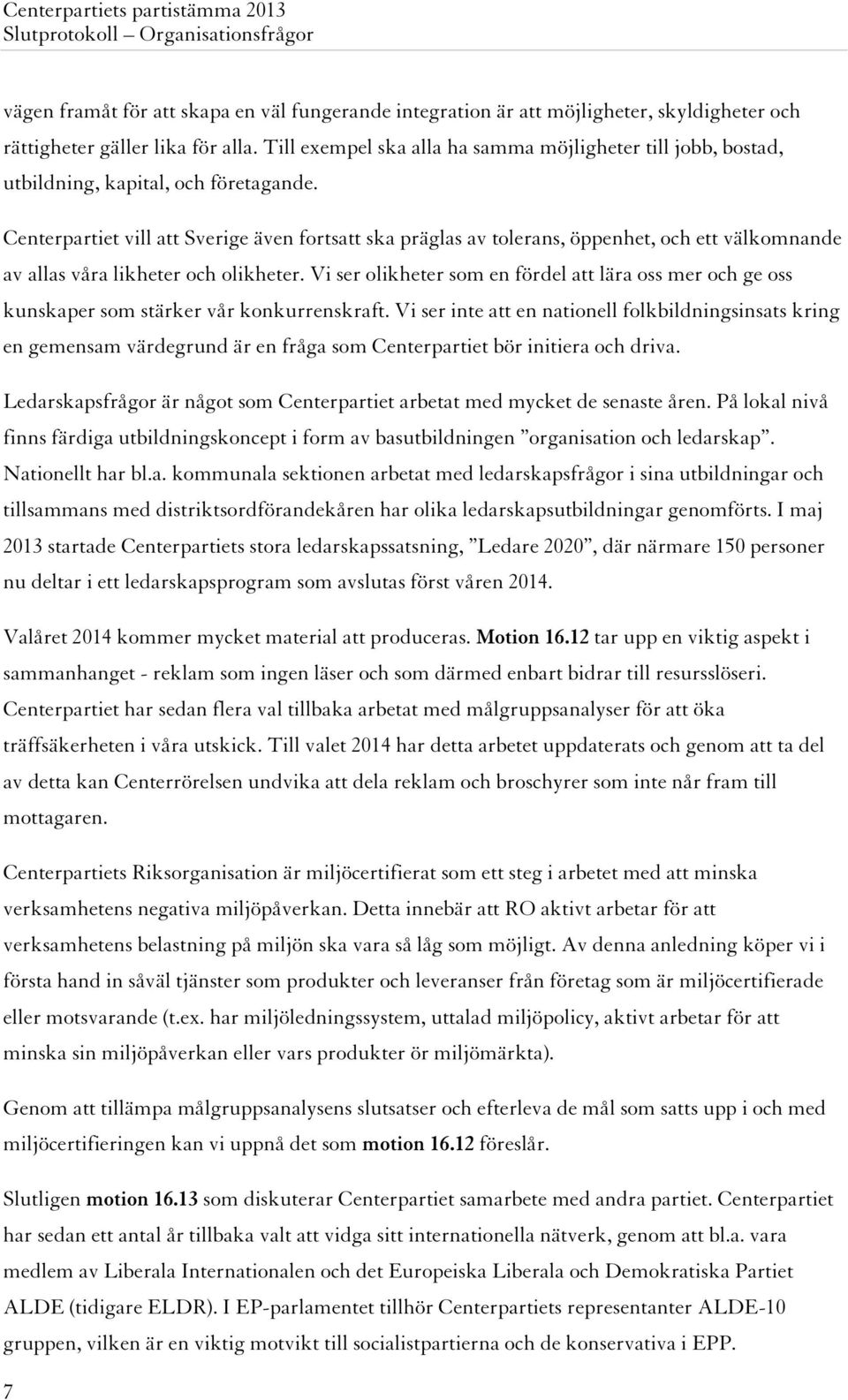 Centerpartiet vill att Sverige även fortsatt ska präglas av tolerans, öppenhet, och ett välkomnande av allas våra likheter och olikheter.