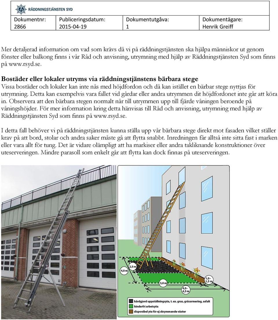 Bostäder eller lokaler utryms via räddningstjänstens bärbara stege Vissa bostäder och lokaler kan inte nås med höjdfordon och då kan istället en bärbar stege nyttjas för utrymning.