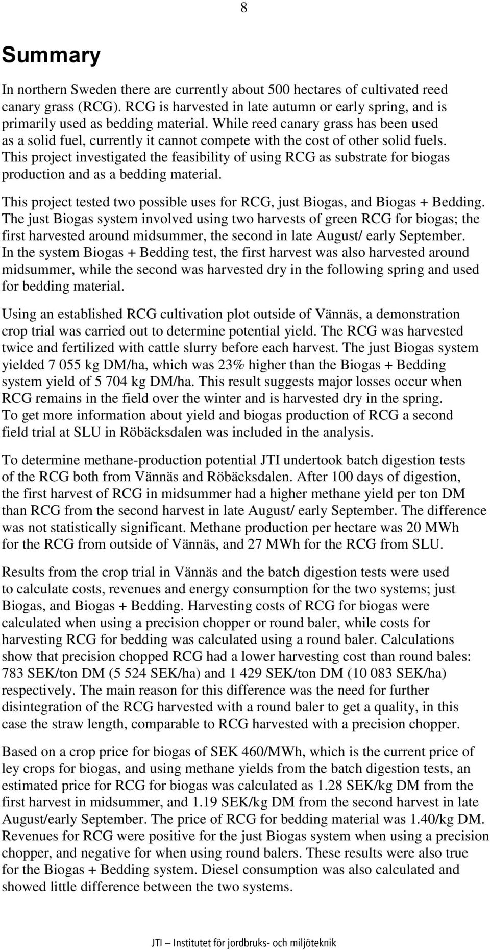 This project investigated the feasibility of using RCG as substrate for biogas production and as a bedding material. This project tested two possible uses for RCG, just Biogas, and Biogas + Bedding.