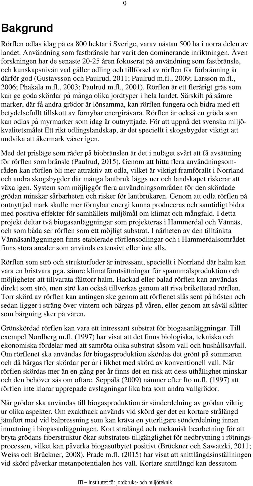 Paulrud, 2011; Paulrud m.fl., 2009; Larsson m.fl., 2006; Phakala m.fl., 2003; Paulrud m.fl., 2001). Rörflen är ett flerårigt gräs som kan ge goda skördar på många olika jordtyper i hela landet.