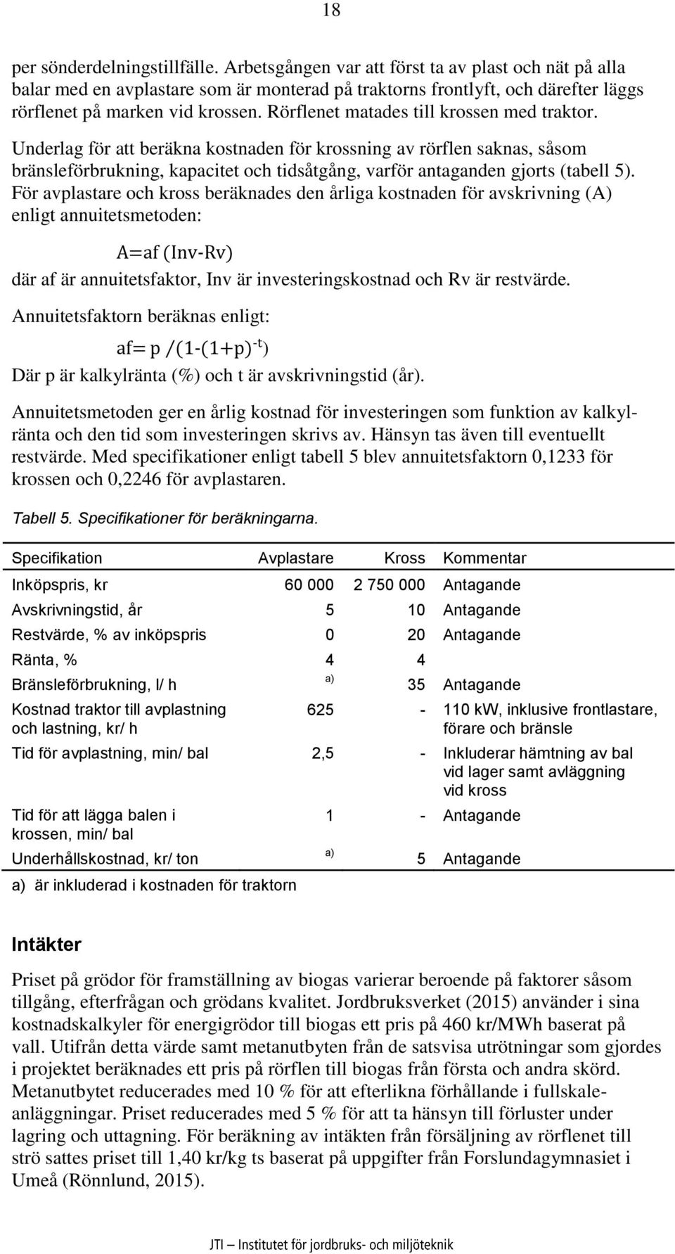 Rörflenet matades till krossen med traktor. Underlag för att beräkna kostnaden för krossning av rörflen saknas, såsom bränsleförbrukning, kapacitet och tidsåtgång, varför antaganden gjorts (tabell 5).