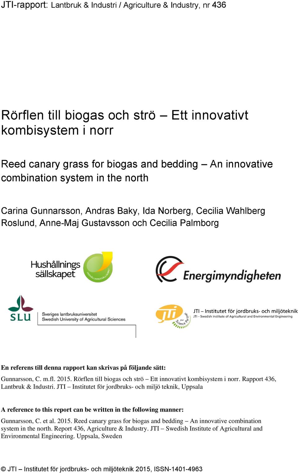 Gunnarsson, C. m.fl. 2015. Rörflen till biogas och strö Ett innovativt kombisystem i norr. Rapport 436, Lantbruk & Industri.