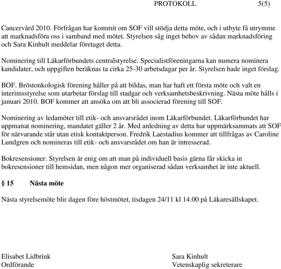 Specialistföreningarna kan numera nominera kandidater, och uppgiften beräknas ta cirka 25-30 arbetsdagar per år. Styrelsen hade inget förslag. BOF.