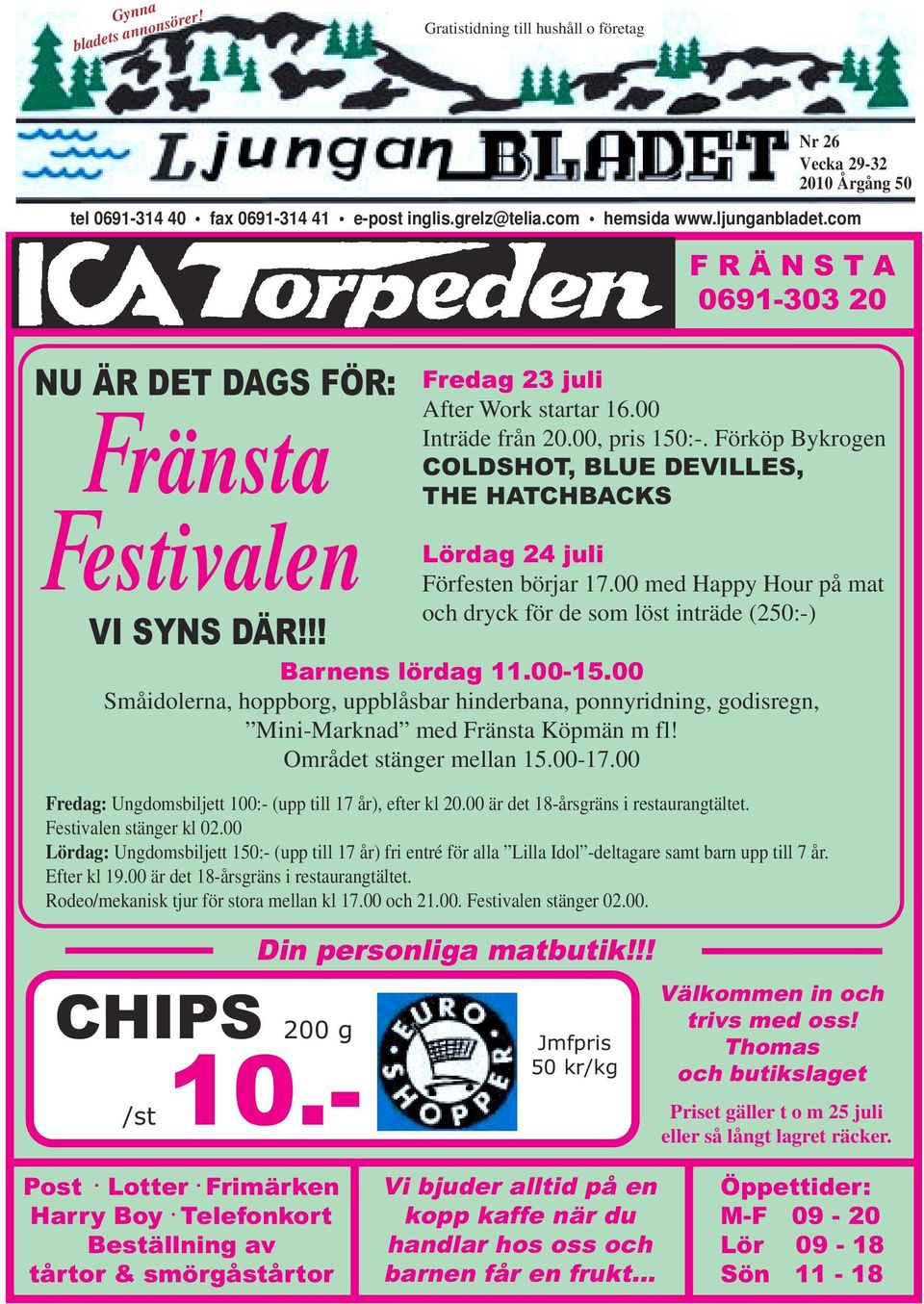 00 Inträde från 20.00, pris 150:-. Förköp Bykrogen COLDSHOT, BLUE DEVILLES, THE HATCHBACKS Lördag 24 juli Förfesten börjar 17.