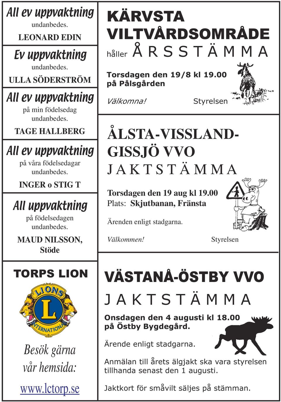 MAUD NILSSON, Stöde TORPS LION KÄRVSTA VILTVÅRDSOMRÅDE håller Å R S S T Ä M M A Torsdagen den 19/8 kl 19.00 på Pålsgården Välkomna!