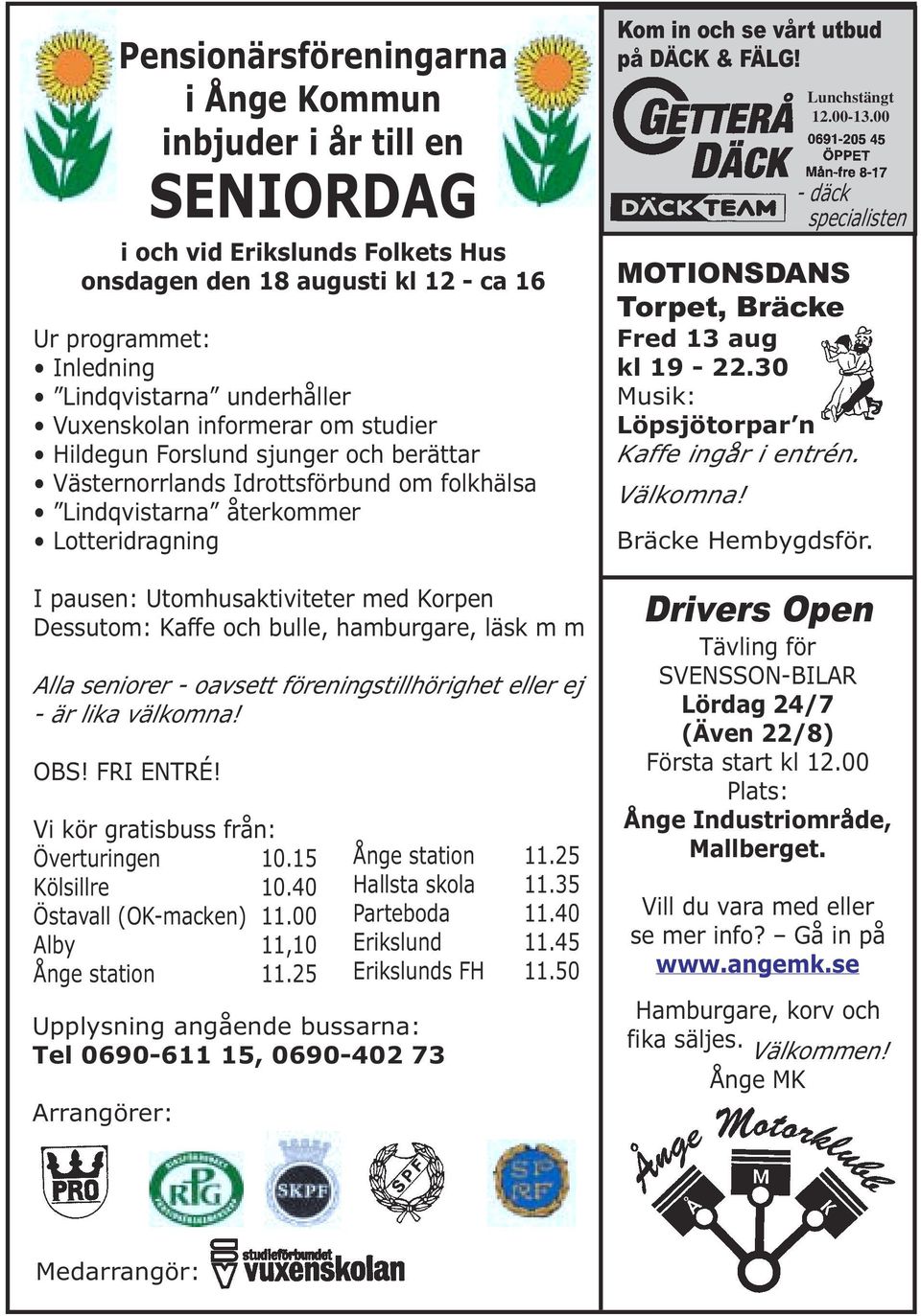 Dessutom: Kaffe och bulle, hamburgare, läsk m m Alla seniorer - oavsett föreningstillhörighet eller ej - är lika välkomna! OBS! FRI ENTRÉ! Vi kör gratisbuss från: Överturingen 10.15 Kölsillre 10.