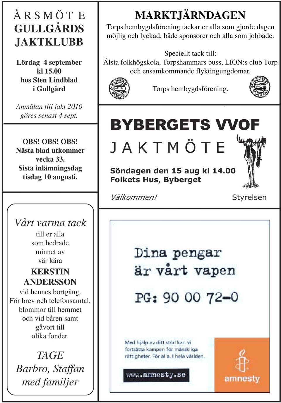 Speciellt tack till: Ålsta folkhögskola, Torpshammars buss, LION:s club Torp och ensamkommande flyktingungdomar. Torps hembygdsförening. BYBERGETS VVOF J A K T M Ö T E Söndagen den 15 aug kl 14.