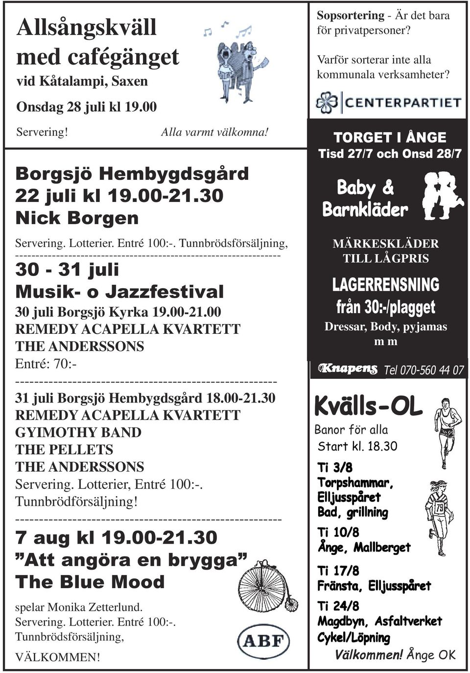 00 REMEDY ACAPELLA KVARTETT THE ANDERSSONS Entré: 70:- ------------------------------------------------------- 31 juli Borgsjö Hembygdsgård 18.00-21.