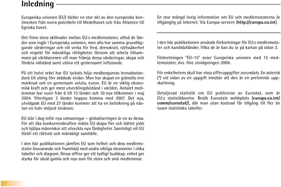 och respekt för mänskliga rättigheter. Genom att arbeta tillsammans på världsscenen vill man främja dessa värderingar, skapa och fördela välstånd samt utöva ett gemensamt inflytande.