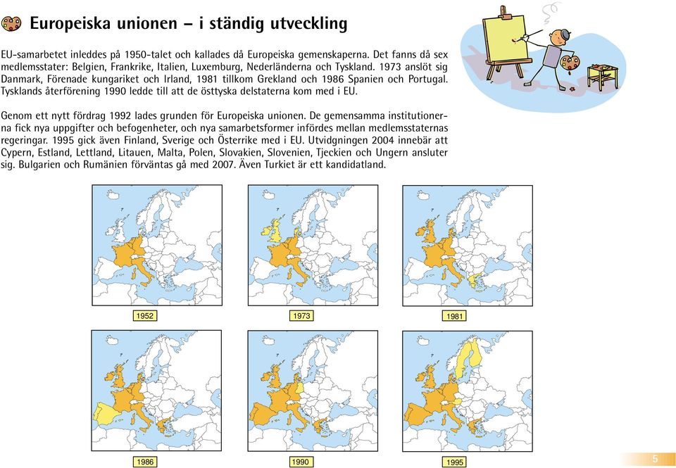 1973 anslöt sig Danmark, Förenade kungariket och Irland, 1981 tillkom Grekland och 1986 Spanien och Portugal. Tysklands återförening 1990 ledde till att de östtyska delstaterna kom med i EU.