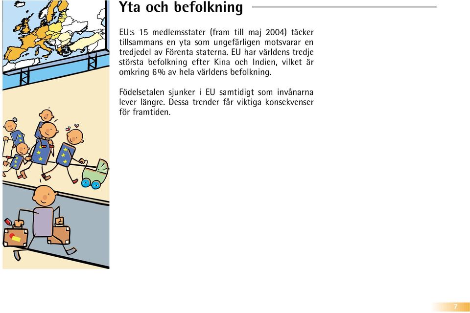 EU har världens tredje största befolkning efter Kina och Indien, vilket är omkring 6 % av hela