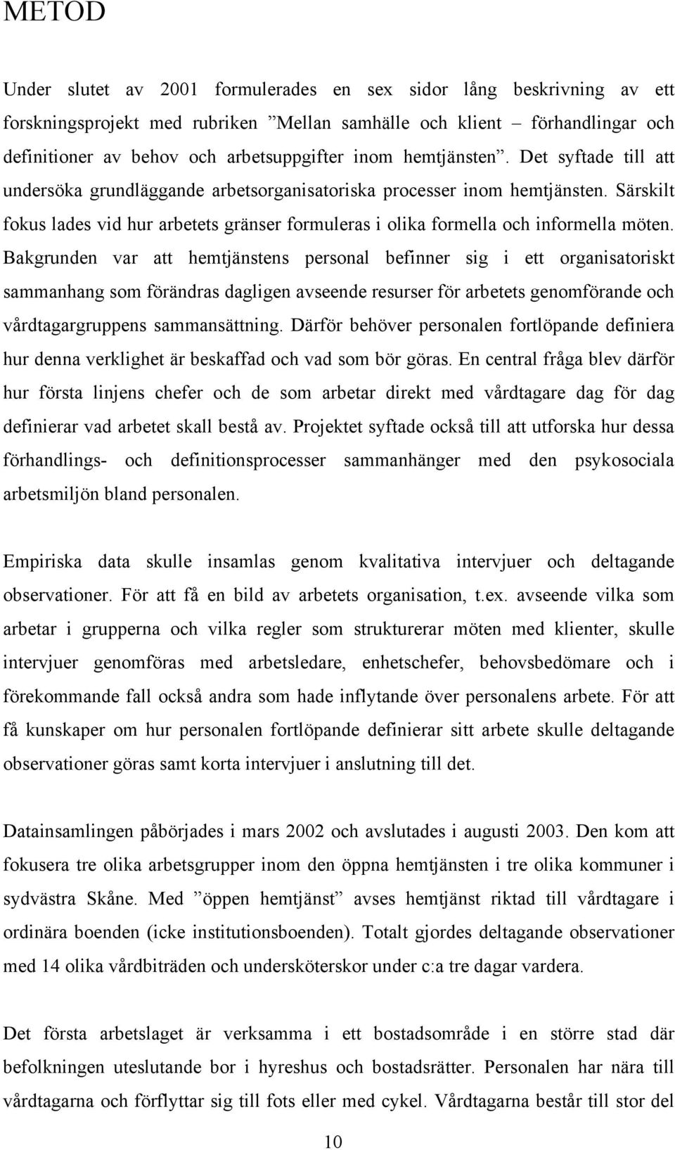 Särskilt fokus lades vid hur arbetets gränser formuleras i olika formella och informella möten.