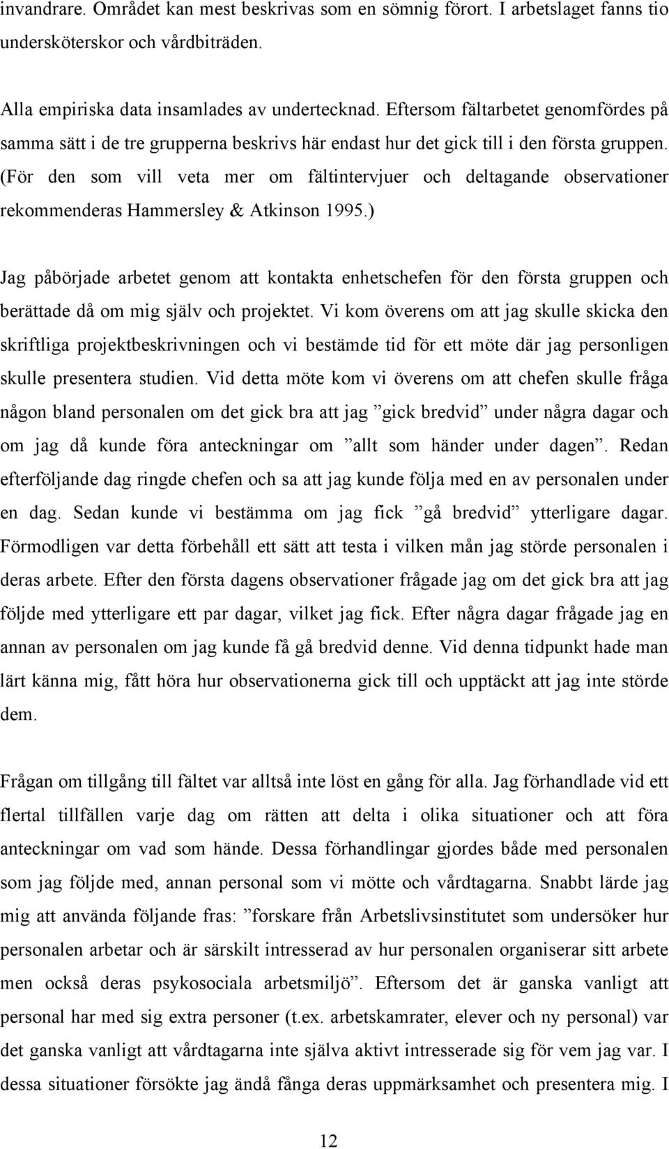 (För den som vill veta mer om fältintervjuer och deltagande observationer rekommenderas Hammersley & Atkinson 1995.