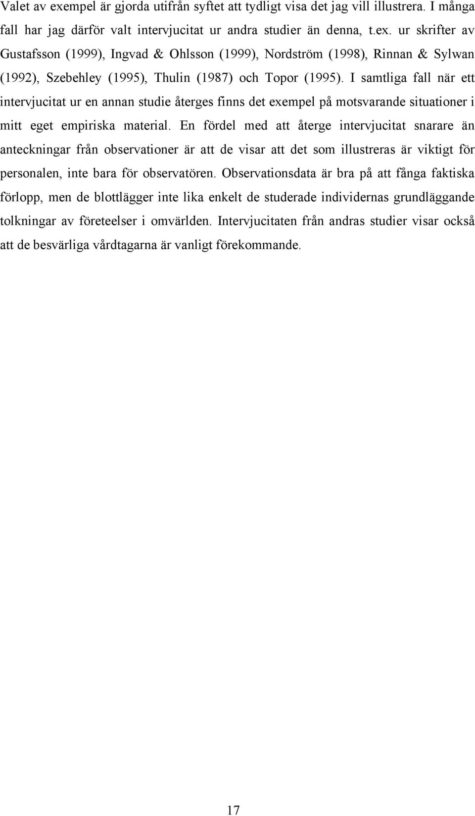 En fördel med att återge intervjucitat snarare än anteckningar från observationer är att de visar att det som illustreras är viktigt för personalen, inte bara för observatören.